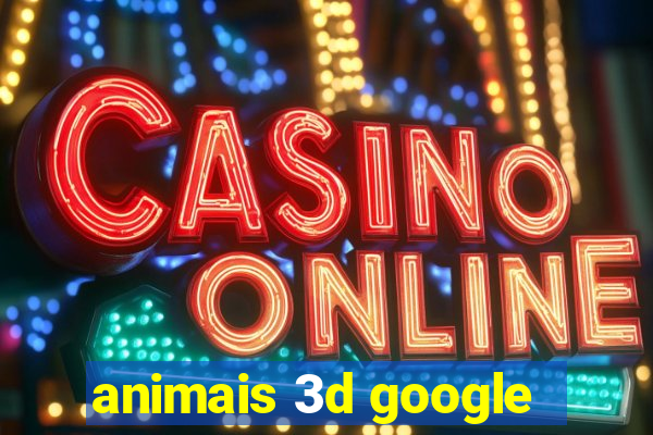 animais 3d google